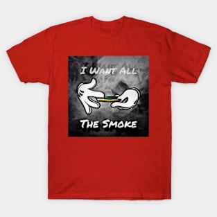 I Want All The Smoke T-Shirt